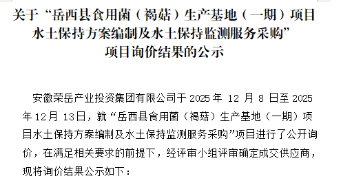 关于安徽荣岳产业投资集团有限公司“岳西县食用菌（褐菇）生产基地（一期）项目水土保持方案编制及水土保持监测服务采购”项目询价结果的公示