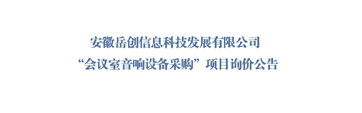 安徽岳创信息科技发展有限公司“会议室音响设备采购”项目询价公告