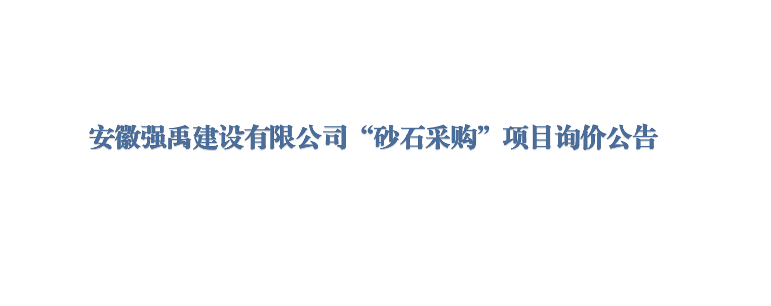 安徽强禹建设有限公司“砂石采购”项目询价公告