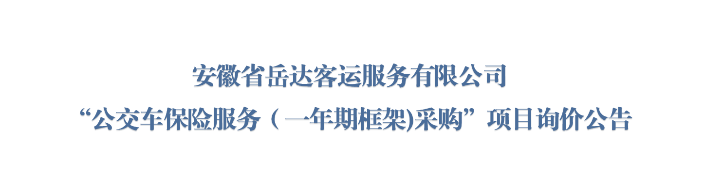 安徽省岳达客运服务有限公司“公交车保险服务（一年期框架)采购”项目询价公告