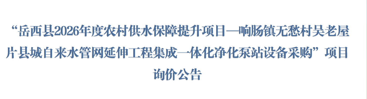 安徽强禹建设有限公司“岳西县2026年度农村供水保障提升项目—响肠镇无愁村吴老屋片县城自来水管网延伸工程集成一体化净化泵站设备采购”项目询价公告